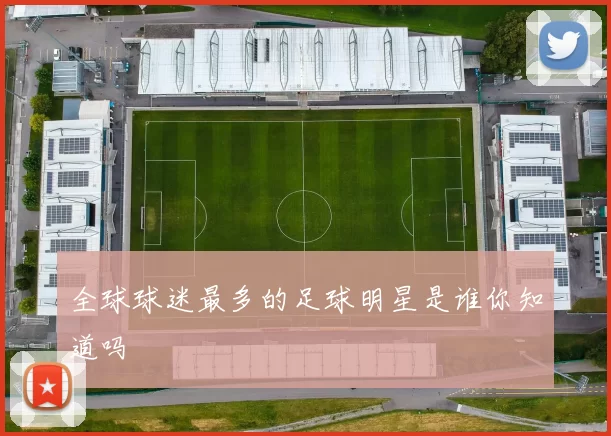 全球球迷最多的足球明星是谁你知道吗