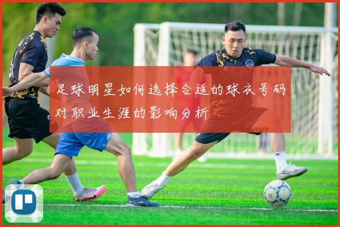 足球明星如何选择合适的球衣号码对职业生涯的影响分析