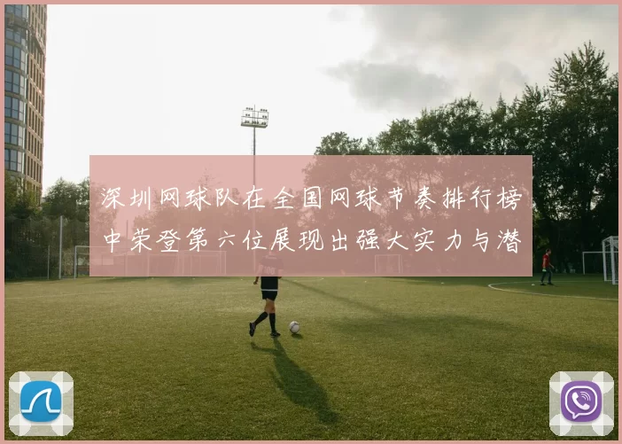 深圳网球队在全国网球节奏排行榜中荣登第六位展现出强大实力与潜力