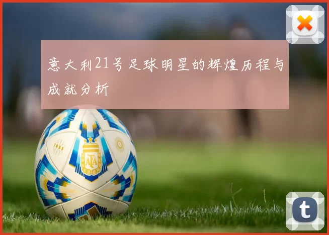意大利21号足球明星的辉煌历程与成就分析