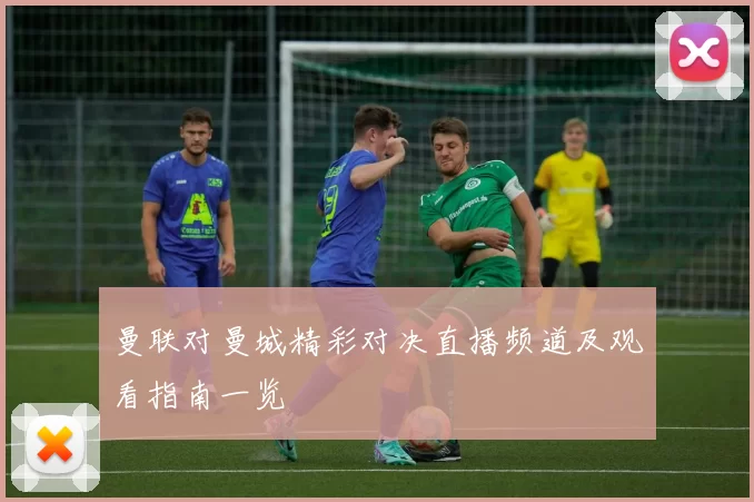 曼联对曼城精彩对决直播频道及观看指南一览